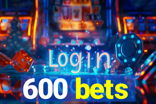 600 bets